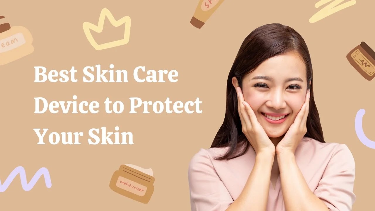 5 Best Skin Care Device to Protect Your Skin