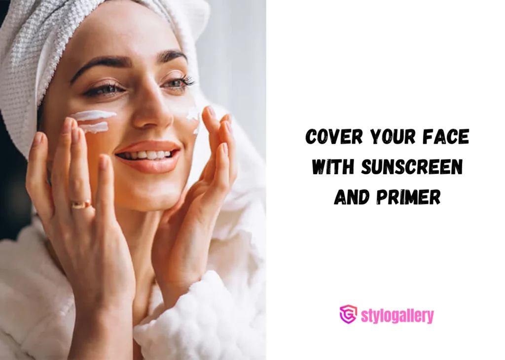 Cover your face with sunscreen and primer