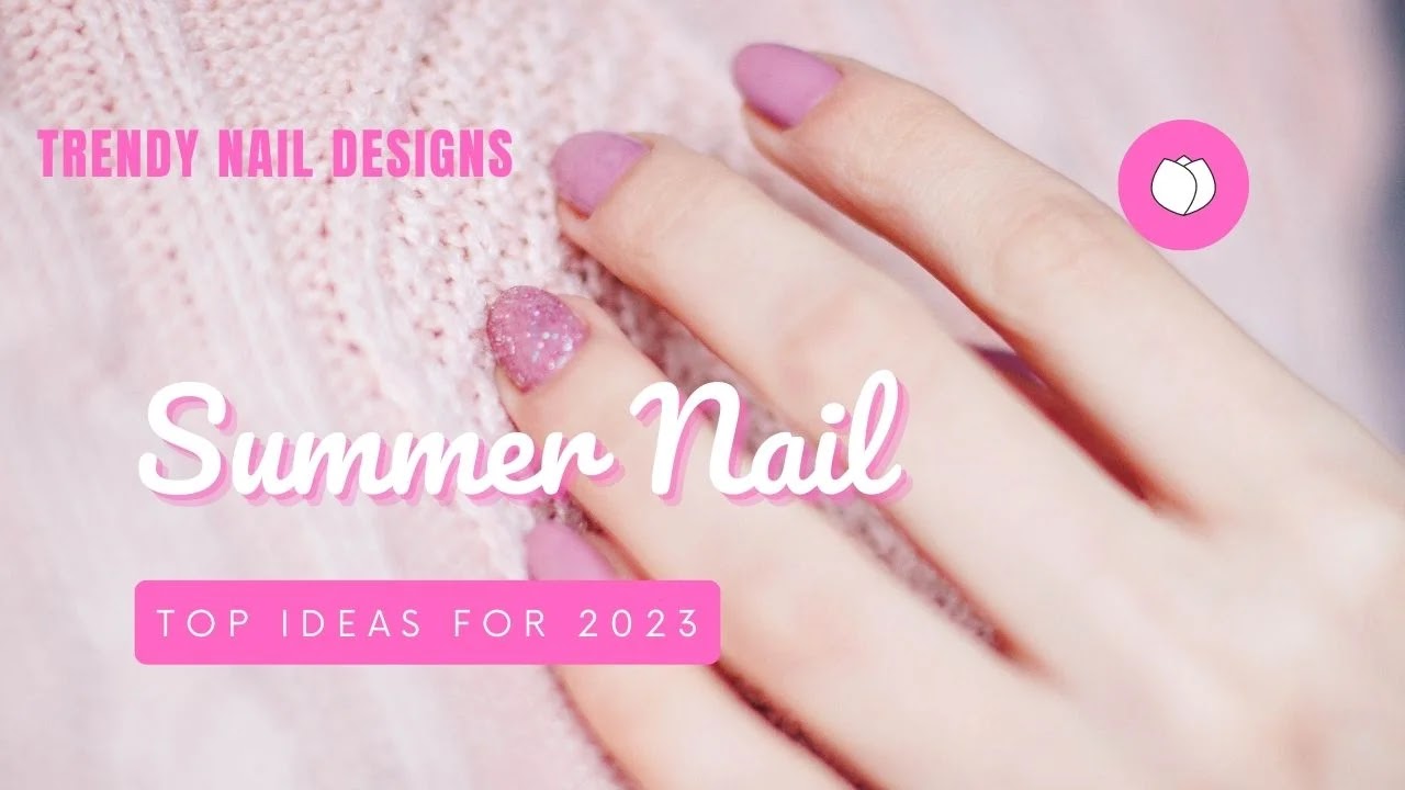 Get Summer Ready with These Trendy Nail Designs Top Summer Nail Ideas for 2023