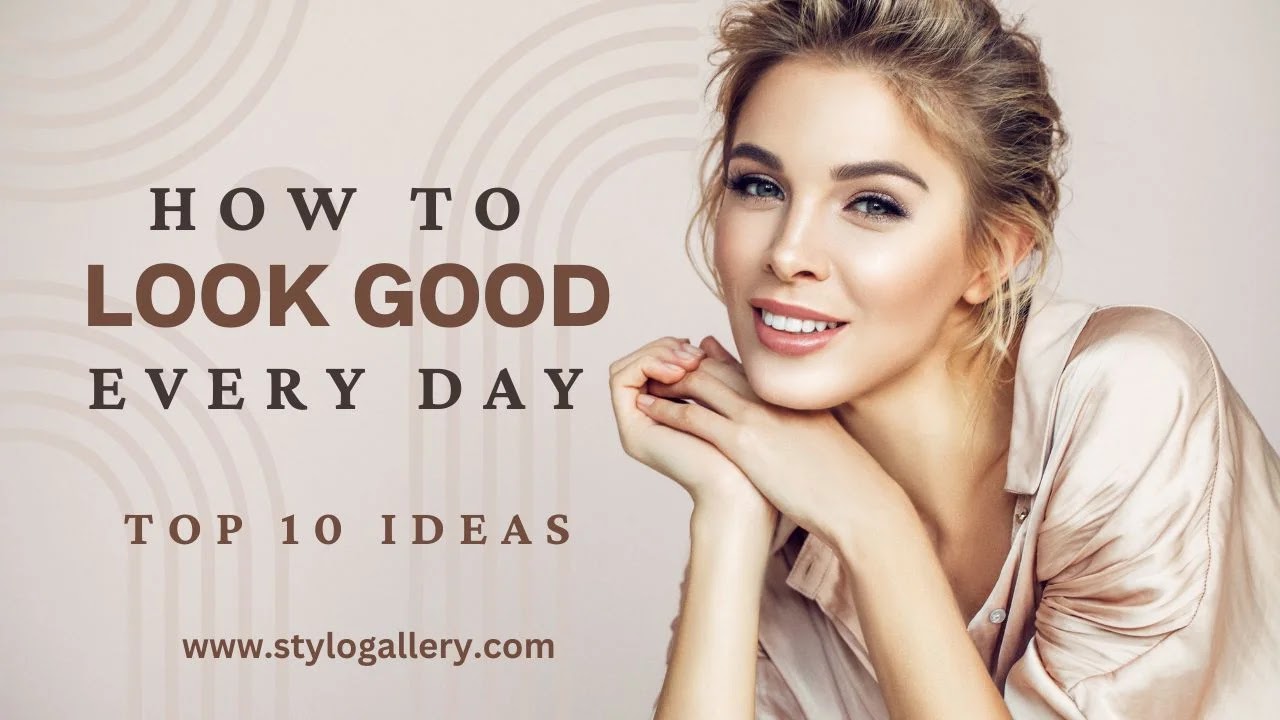 How to Look Good Every Day Top 10 Ideas
