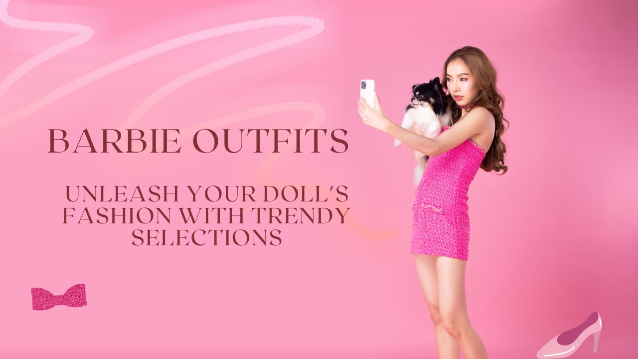 Stylish Barbie Outfits Unleash Your Doll's Fashion with Trendy Selections