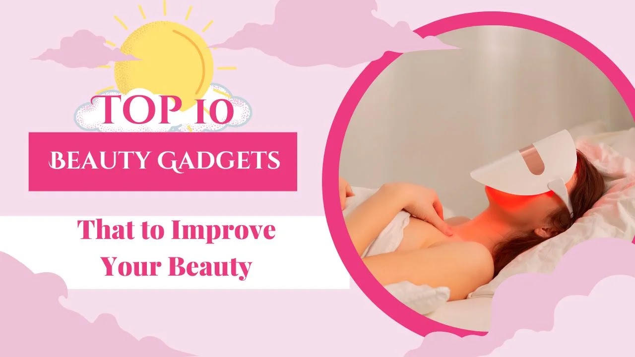 Top 10 Beauty Gadgets That to Improve Your Beauty