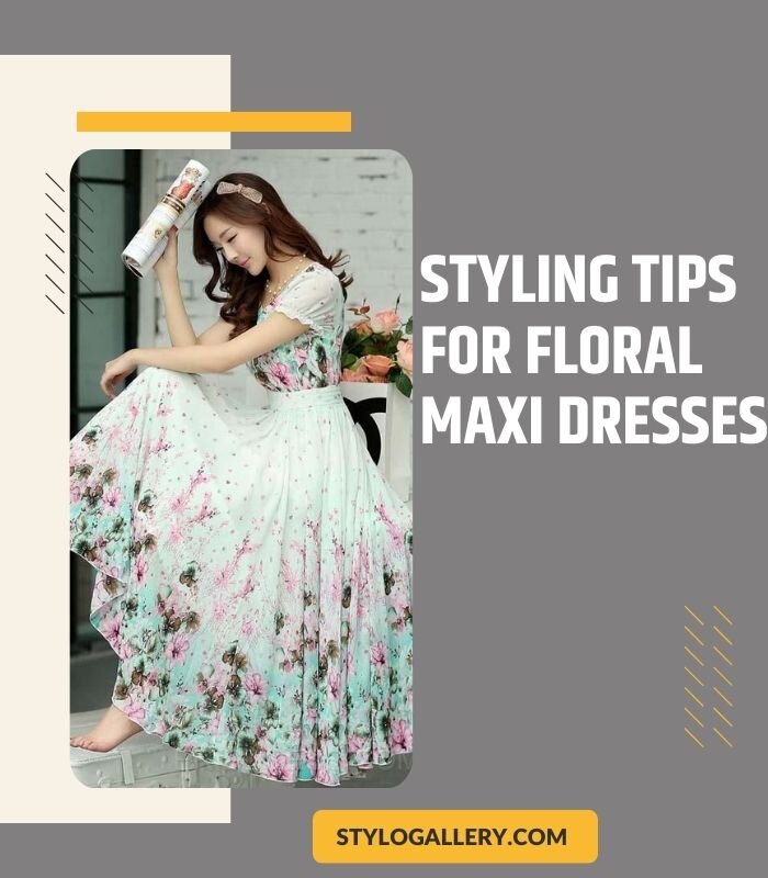  Styling Tips for Floral Maxi Dresses