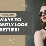 8 Ways To Instantly Look Prettier!