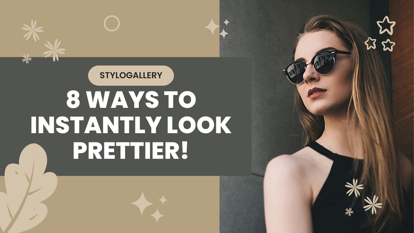 8 Ways To Instantly Look Prettier!