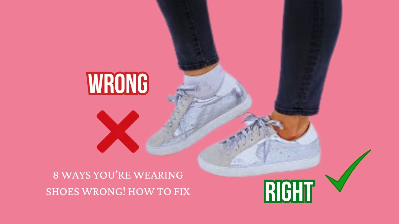 8 Ways You’re Wearing Shoes Wrong! How to Fix