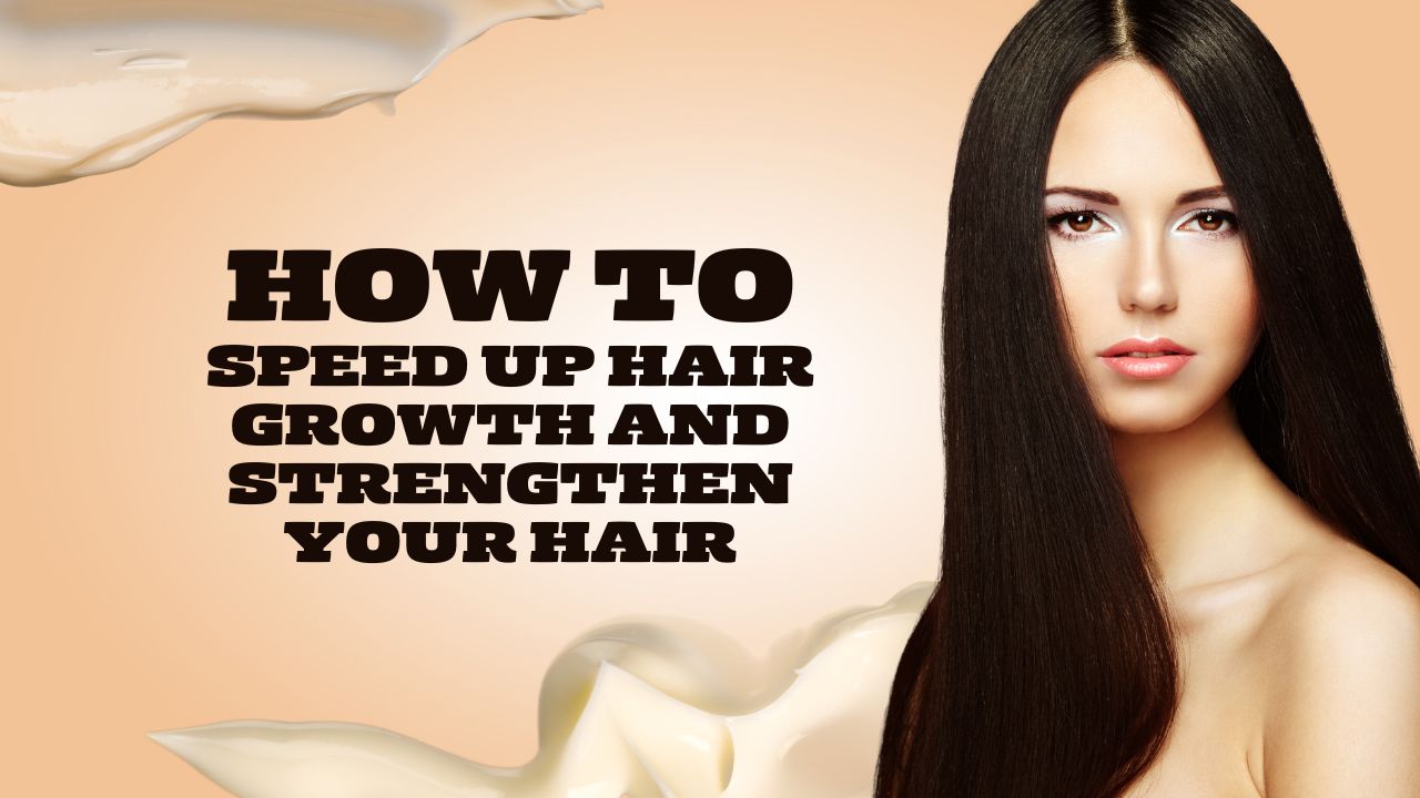 How to Speed Up Hair Growth and Strengthen Your Hair
