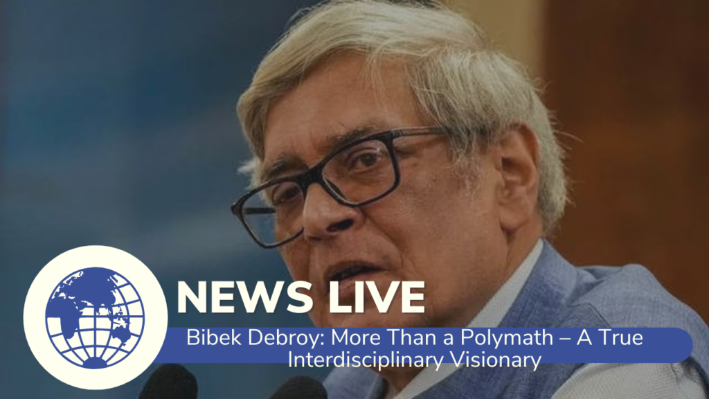 Bibek Debroy More Than a Polymath – A True Interdisciplinary Visionary