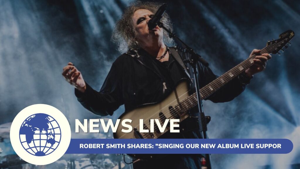 Robert Smith Shares Singing Our New Album Live Supports My Grieving